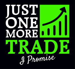 Just one more trade I promise. Funny stock marketer quote design for t-shirt, poster, print design.
