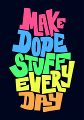 Make dope stuff every day. Funny quote design.