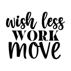 Wish Less Work Move