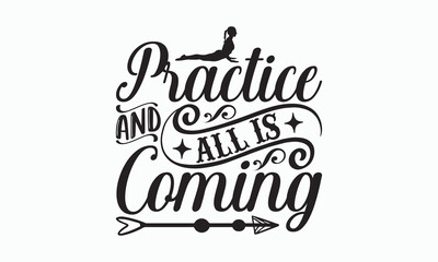 Obraz premium Practice And All Is Coming - Yoga Day T-shirt SVG Design, Hand drawn lettering and calligraphy, Cutting Cricut and Silhouette, Used for prints on bags, poster, banner, flyer and mug, pillows.