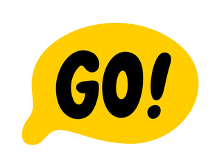 GO text. Ready steady Go word. Start Action Speech bubble. Vector illustration. Go Word in a text box. Doodle style. Hand drawn quote. Design print on banner shirt card, poster, tee. Lettering balloon