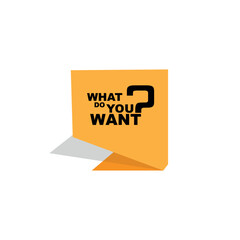 what do you want sign on white background	