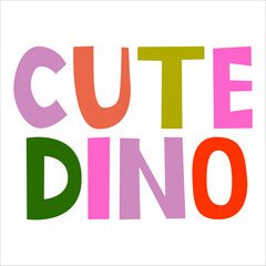 Hand drawn dino quote, phrase and word. Graphic design for t-shirt, posters, greeting cards. Vector illustration. Dinosaurs theme for dino collection.