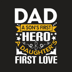 DAD A SON'S FIRST HERO A DAUGHTER'S FIRST LOVE - Happy Fathers day t shirt design.