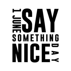 say something nice day, Holiday concept. Template for background, banner, card, poster, t-shirt with text inscription