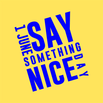 say something nice day, Holiday concept. Template for background, banner, card, poster, t-shirt with text inscription