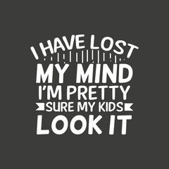 I Have Lost My Mind Kids Took It Mothers Day Mom Women T-Shirt design vector, 
mind kids, mothers day mom women t-shirt, happy mothers day funny gifts, women girls, parents shirt makes, great gift, 