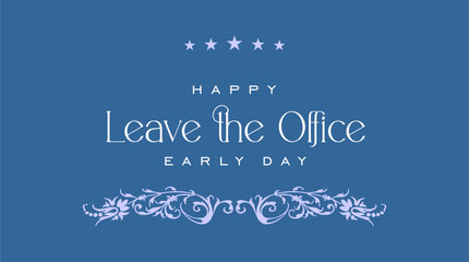 Leave The Office Early Day, Holiday concept. Template for background, banner, card, poster, t-shirt with text inscription