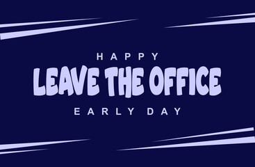 Leave The Office Early Day, Holiday concept. Template for background, banner, card, poster, t-shirt with text inscription