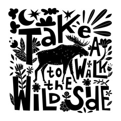 Black silhouette of a elk with  lettering and floral decor. Quote in english take a walk to the wild side.   Isolated vector object. Motivational illustration with text. Animals, wildlife, travel.
