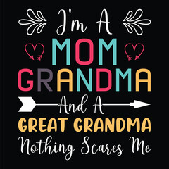 I'm a mom grandma and a great grandma nothing scares me, the mother day t-shirt design mother day vector illustration mother day typography t-shirt design mother day shirt mom loves the shirt