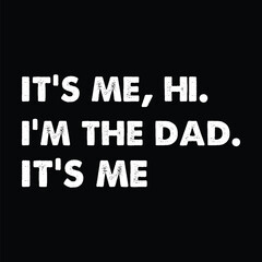 It's me, Hi. I'm the dad. It's me. shirt, Father's Day Typography Shirt Print Template