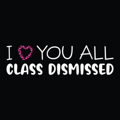 i love you all class dismissed shirt print template