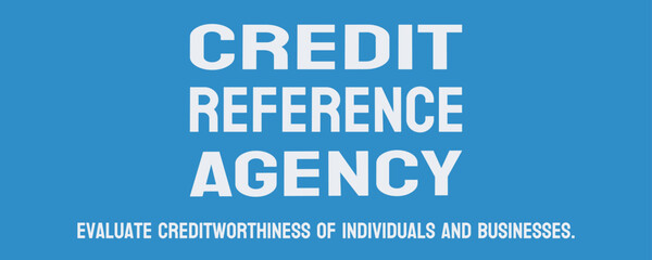 Credit Reference Agency - Company providing credit reports and scores