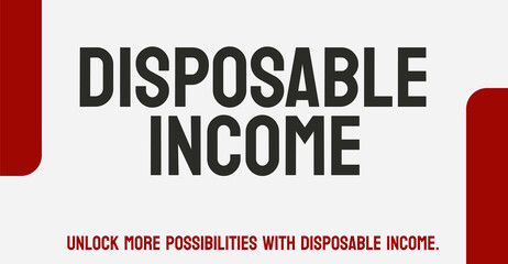 Disposable Income: Income after taxes and necessary expenses.