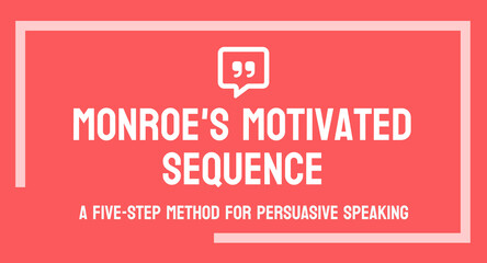 Monroe's Motivated Sequence - Persuasion technique for public speaking.