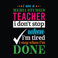 Fototapeta premium I am a Media Studies teacher i don’t stop when I’m tired i stop when i am done. Teacher t shirt design. Vector quote. For t shirt, typography, print, gift card, label sticker, flyers, mug design, POD.