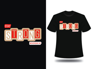 Stay strong, never give up typography t shirt design.