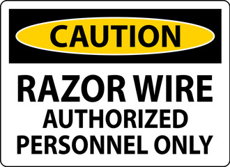 Caution Sign Razor Wire, Authorized Personnel Only