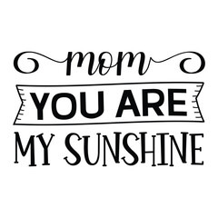 Mom you are my sunshine Mother's day shirt print template, typography design for mom mommy mama daughter grandma girl women aunt mom life child best mom adorable shirt