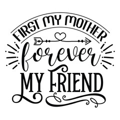 First my mother forever my friend Mother's day shirt print template, typography design for mom mommy mama daughter grandma girl women aunt mom life child best mom adorable shirt
