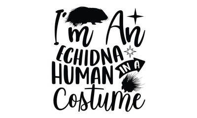 Fototapeta premium I’m An Echidna In A Human Costume- Porcupine T-shirt Design, Vector illustration with hand-drawn lettering, Set of inspiration for invitation and greeting card, prints and posters, Calligraphic svg