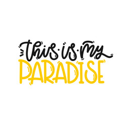 Vector handdrawn illustration. Lettering phrases This is my paradise. Idea for poster, postcard.  Inspirational quote. 