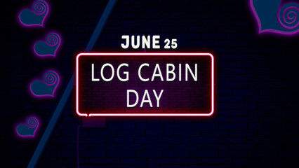 Happy Log Cabin Day, June 25. Calendar of June Neon Text Effect, design