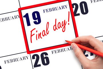 Hand writing text FINAL DAY on calendar date February 19.  A reminder of the last day. Deadline....