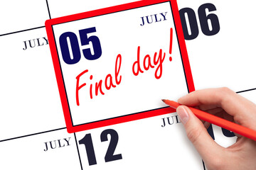 Hand writing text FINAL DAY on calendar date July 5.  A reminder of the last day. Deadline....