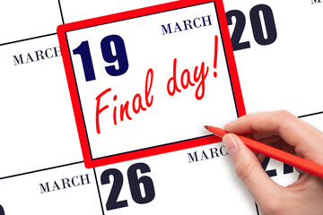 Hand writing text FINAL DAY on calendar date March 19.  A reminder of the last day. Deadline....