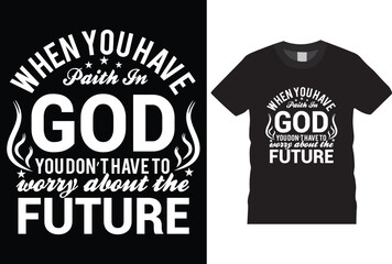when you had faith in god you don't have to worry about the future  design, fashion, postert-shirt, design,