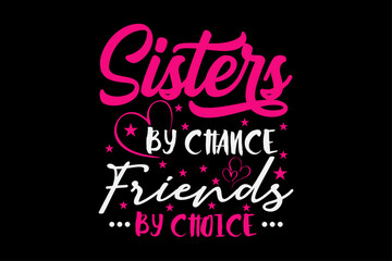 Sisters By Chance Friends By Choice T-Shirt Design