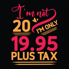 I'm not  Birthday Plus tax t shirt