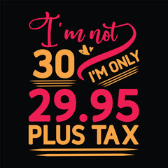 I'm not  Birthday Plus tax t-shirt Design
