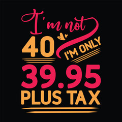 I'm not  Birthday Plus tax t-shirt Design