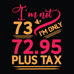 I'm not  Birthday Plus tax t-shirt Design