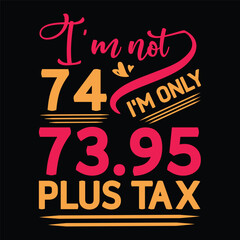 I'm not  Birthday Plus tax t-shirt Design