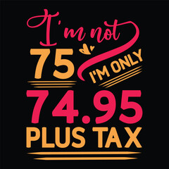 I'm not  Birthday Plus tax t shirt