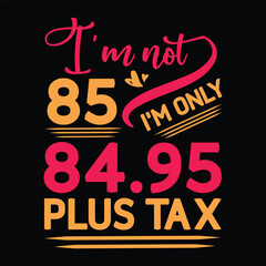 I'm not  Birthday Plus tax t shirt