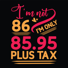 I'm not  Birthday Plus tax t shirt