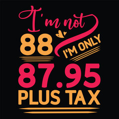 I'm not  Birthday Plus tax t-shirt Design