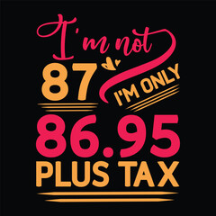 I'm not  Birthday Plus tax t shirt