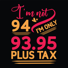 I'm not  Birthday Plus tax t shirt