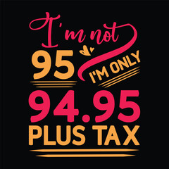 I'm not  Birthday Plus tax t shirt