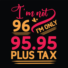 I'm not  Birthday Plus tax t-shirt Design
