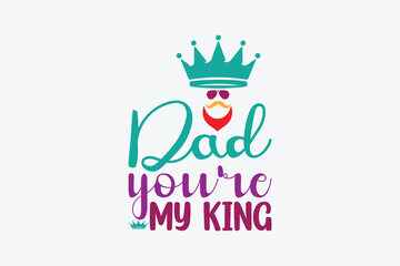 dad you're  my king