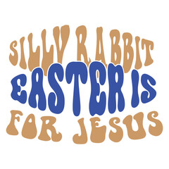 Silly Rabbit Easter is for Jesus