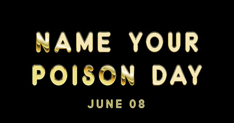 Fototapeta na wymiar Happy Name Your Poison Day, June 08. Calendar of June Gold Text Effect, design
