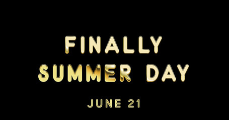 Fototapeta na wymiar Happy Finally Summer Day, June 21. Calendar of June Gold Text Effect, design